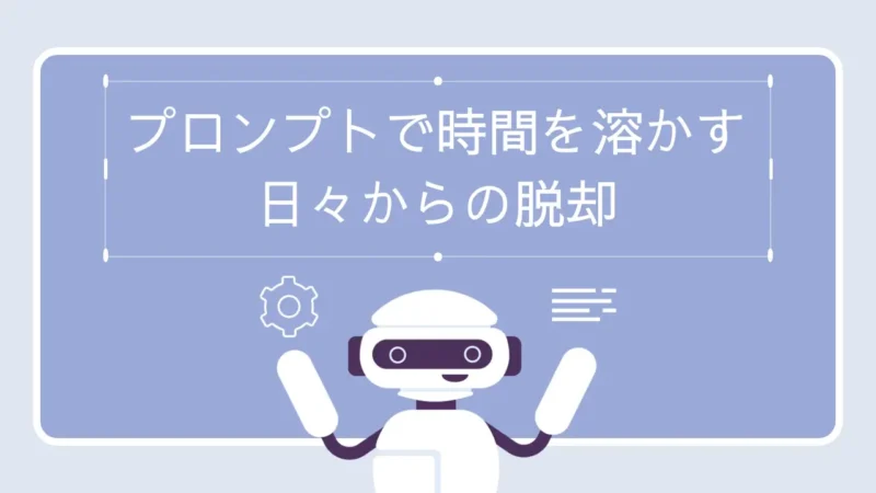 プロンプトで時間を溶かす日々からの脱却