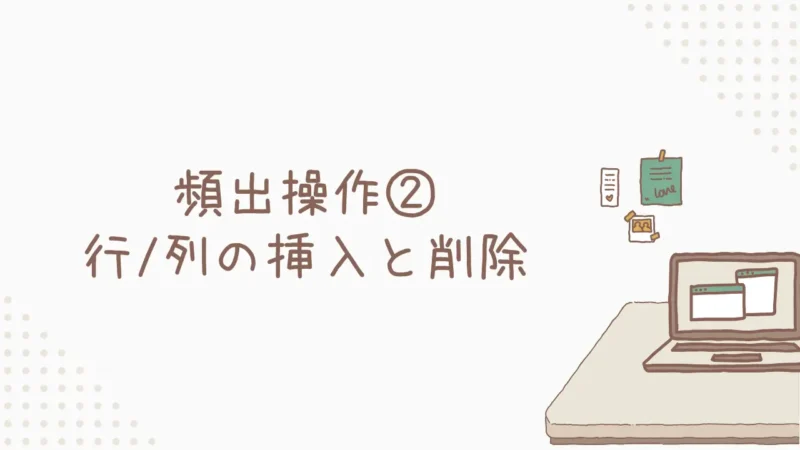 【頻出操作②】行/列の挿入(Ctrl+Shift+；)・削除(Ctrl+「-」)を解説