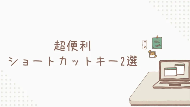 ついでに覚えたい！超便利ショートカットキー2選